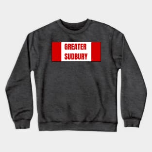 Greater Sudbury City in Canadian Flag Colors Crewneck Sweatshirt